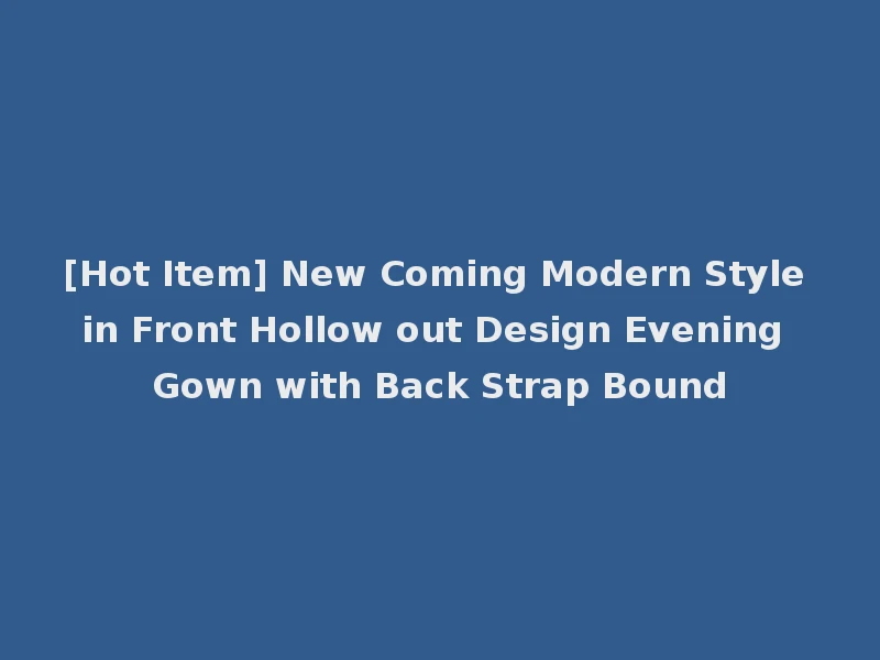 [Hot Item] New Coming Modern Style in Front Hollow out Design Evening Gown with Back Strap Bound
