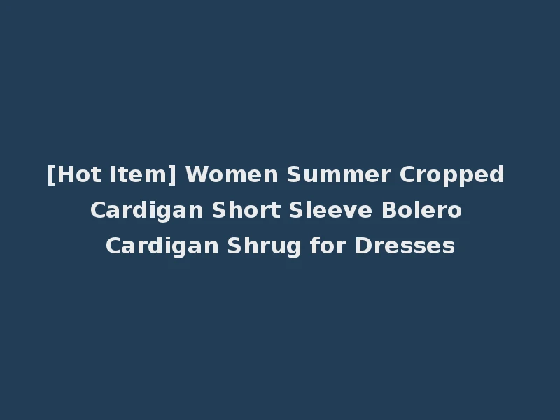 [Hot Item] Women Summer Cropped Cardigan Short Sleeve Bolero Cardigan Shrug for Dresses