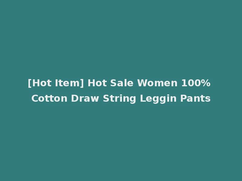 [Hot Item] Hot Sale Women 100% Cotton Draw String Leggin Pants