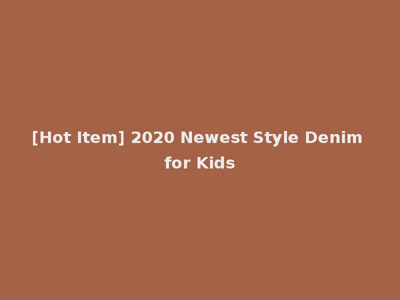[Hot Item] 2020 Newest Style Denim for Kids