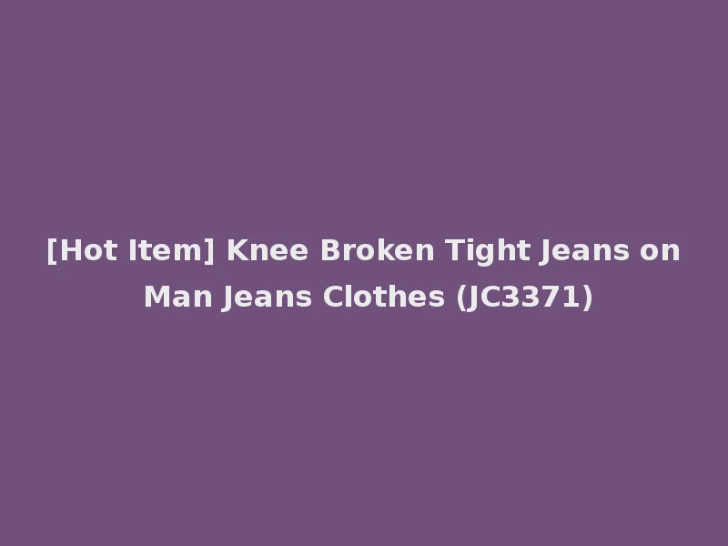 [Hot Item] Knee Broken Tight Jeans on Man Jeans Clothes (JC3371)