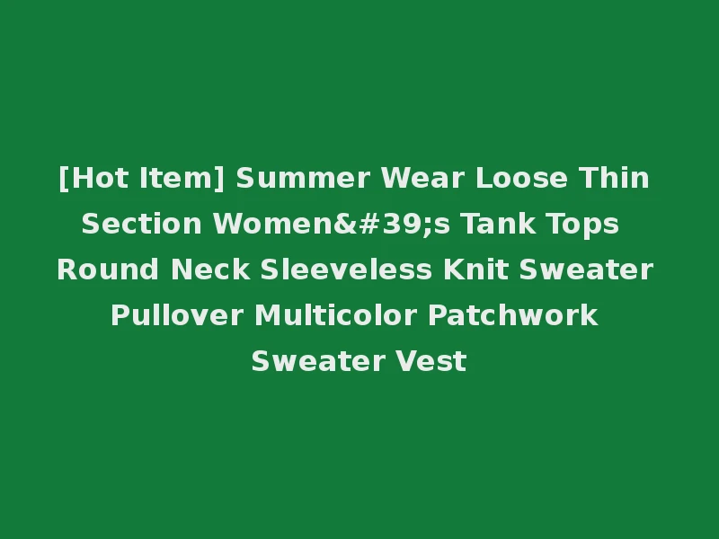 [Hot Item] Summer Wear Loose Thin Section Women's Tank Tops Round Neck Sleeveless Knit Sweater Pullover Multicolor Patchwork Sweater Vest