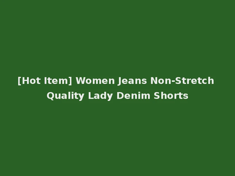 [Hot Item] Women Jeans Non-Stretch Quality Lady Denim Shorts