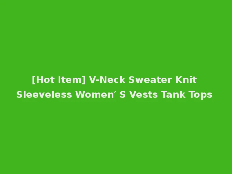[Hot Item] V-Neck Sweater Knit Sleeveless Women′ S Vests Tank Tops