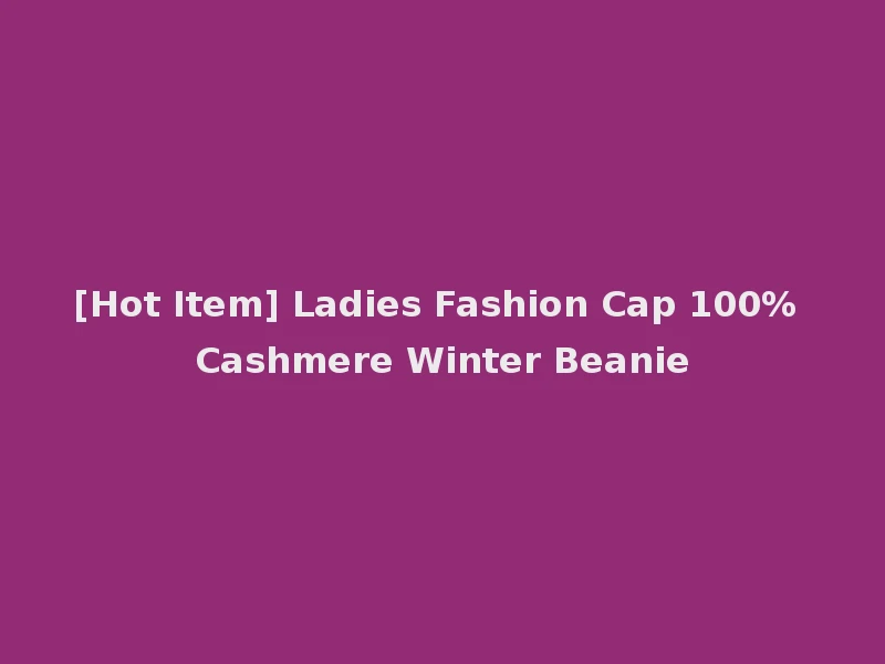 [Hot Item] Ladies Fashion Cap 100% Cashmere Winter Beanie