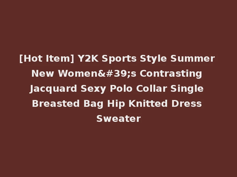[Hot Item] Y2K Sports Style Summer New Women's Contrasting Jacquard Sexy Polo Collar Single Breasted Bag Hip Knitted Dress Sweater