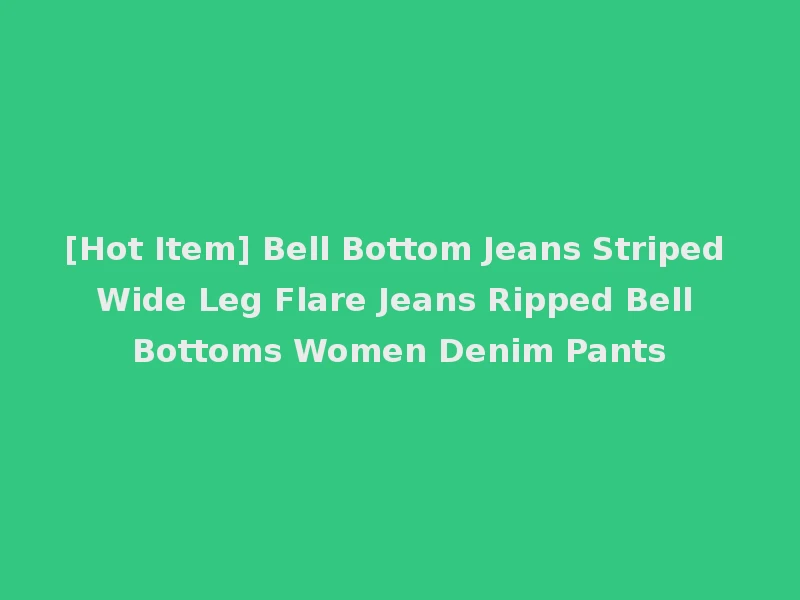 [Hot Item] Bell Bottom Jeans Striped Wide Leg Flare Jeans Ripped Bell Bottoms Women Denim Pants