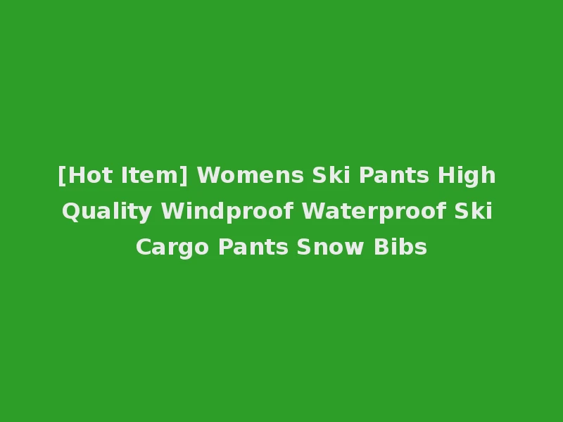 [Hot Item] Womens Ski Pants High Quality Windproof Waterproof Ski Cargo Pants Snow Bibs