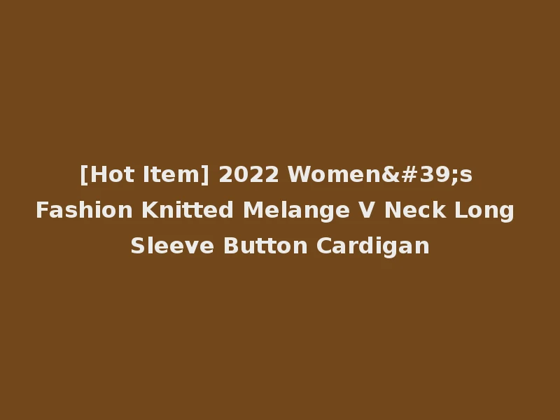 [Hot Item] 2022 Women's Fashion Knitted Melange V Neck Long Sleeve Button Cardigan