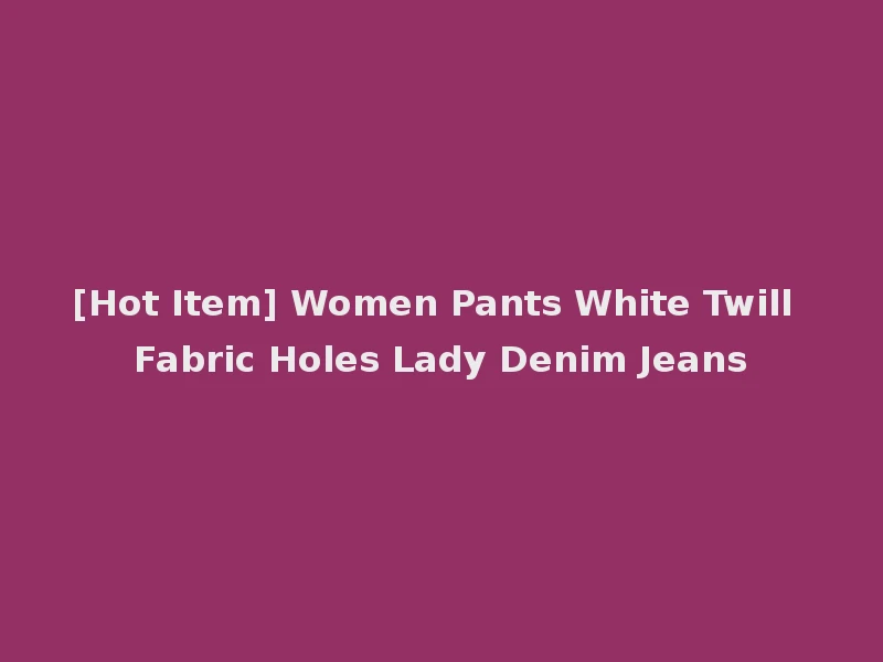 [Hot Item] Women Pants White Twill Fabric Holes Lady Denim Jeans
