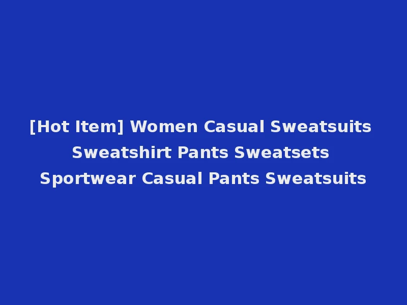 [Hot Item] Women Casual Sweatsuits Sweatshirt Pants Sweatsets Sportwear Casual Pants Sweatsuits