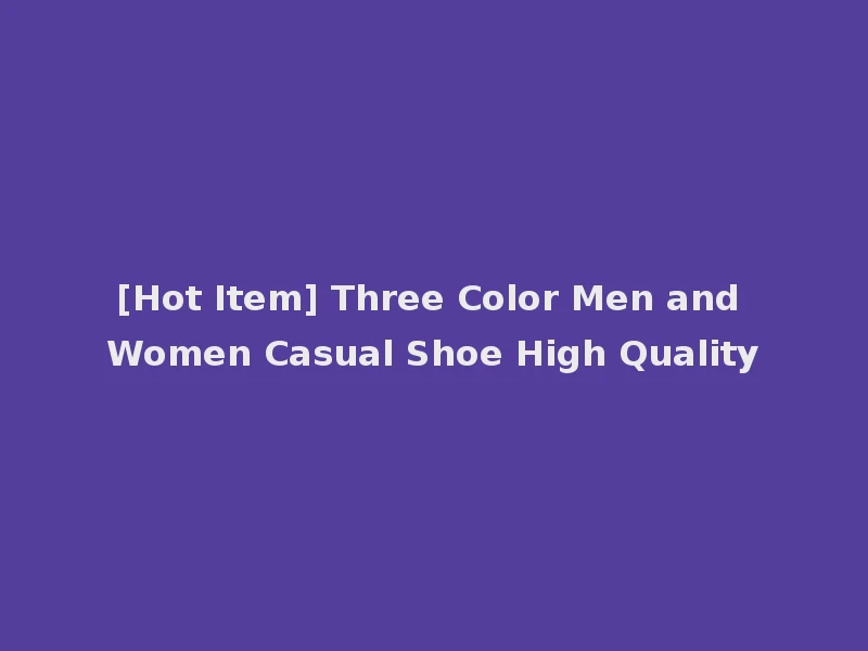 [Hot Item] Three Color Men and Women Casual Shoe High Quality