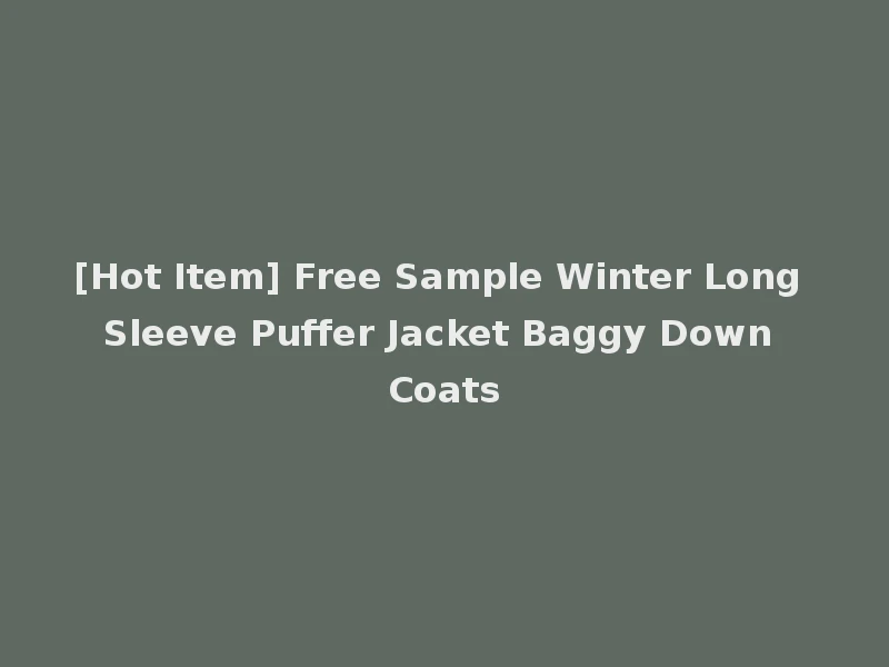 [Hot Item] Free Sample Winter Long Sleeve Puffer Jacket Baggy Down Coats