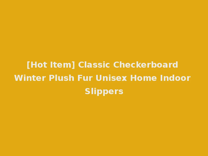 [Hot Item] Classic Checkerboard Winter Plush Fur Unisex Home Indoor Slippers