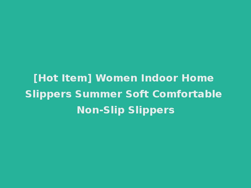[Hot Item] Women Indoor Home Slippers Summer Soft Comfortable Non-Slip Slippers