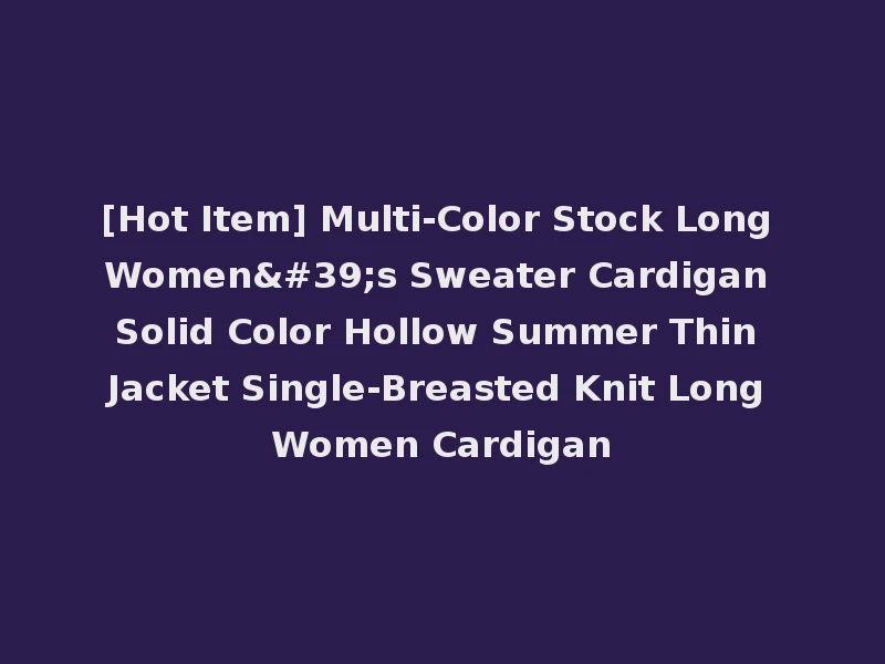 [Hot Item] Multi-Color Stock Long Women's Sweater Cardigan Solid Color Hollow Summer Thin Jacket Single-Breasted Knit Long Women Cardigan