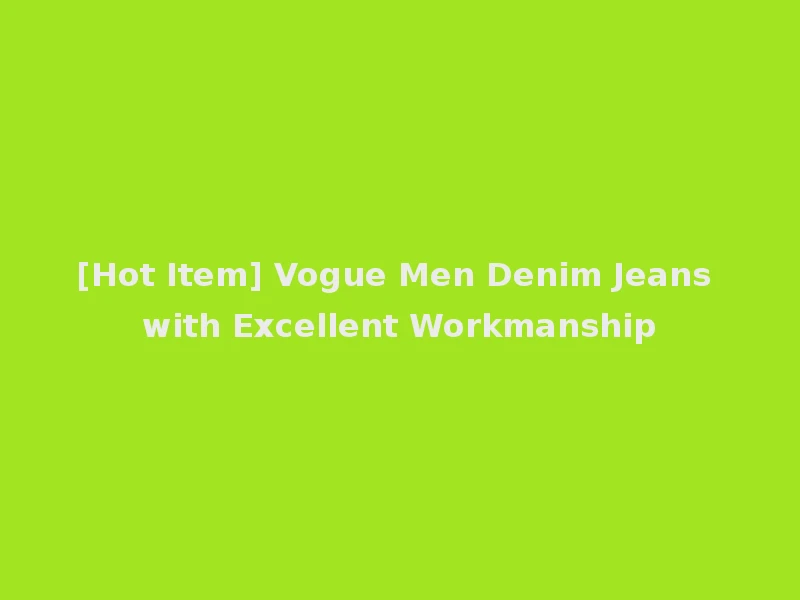 [Hot Item] Vogue Men Denim Jeans with Excellent Workmanship