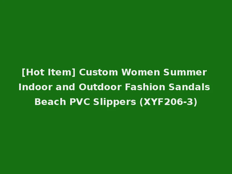 [Hot Item] Custom Women Summer Indoor and Outdoor Fashion Sandals Beach PVC Slippers (XYF206-3)