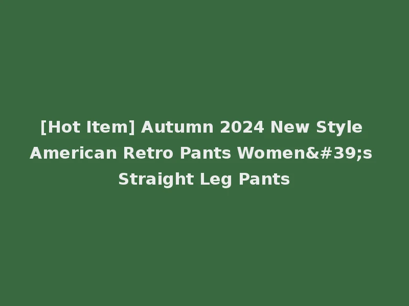 [Hot Item] Autumn 2024 New Style American Retro Pants Women's Straight Leg Pants