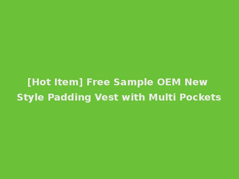 [Hot Item] Free Sample OEM New Style Padding Vest with Multi Pockets