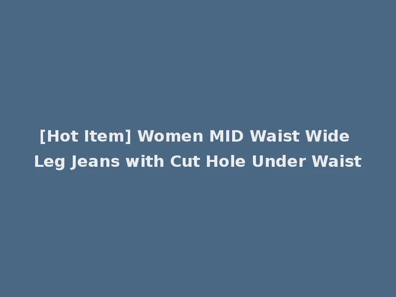 [Hot Item] Women MID Waist Wide Leg Jeans with Cut Hole Under Waist