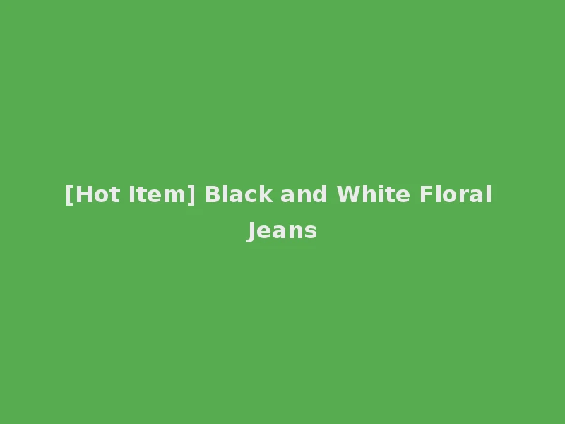 [Hot Item] Black and White Floral Jeans