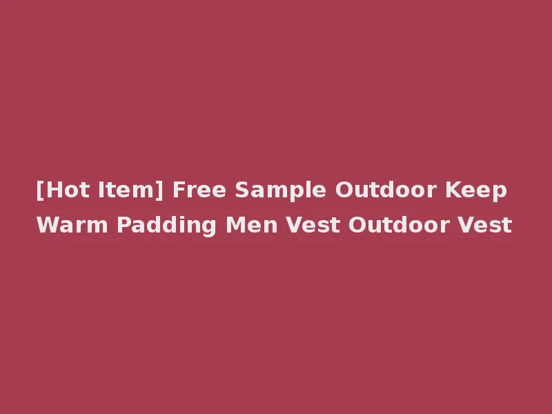 [Hot Item] Free Sample Outdoor Keep Warm Padding Men Vest Outdoor Vest