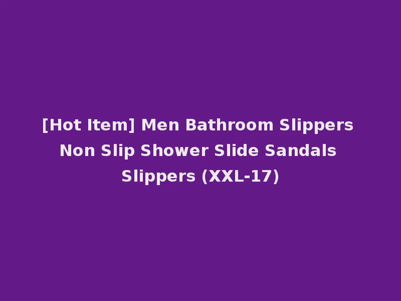 [Hot Item] Men Bathroom Slippers Non Slip Shower Slide Sandals Slippers (XXL-17)