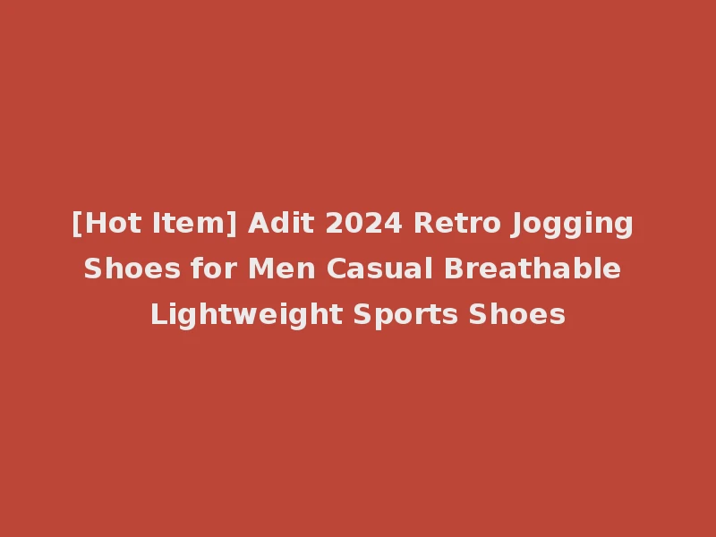 [Hot Item] Adit 2024 Retro Jogging Shoes for Men Casual Breathable Lightweight Sports Shoes