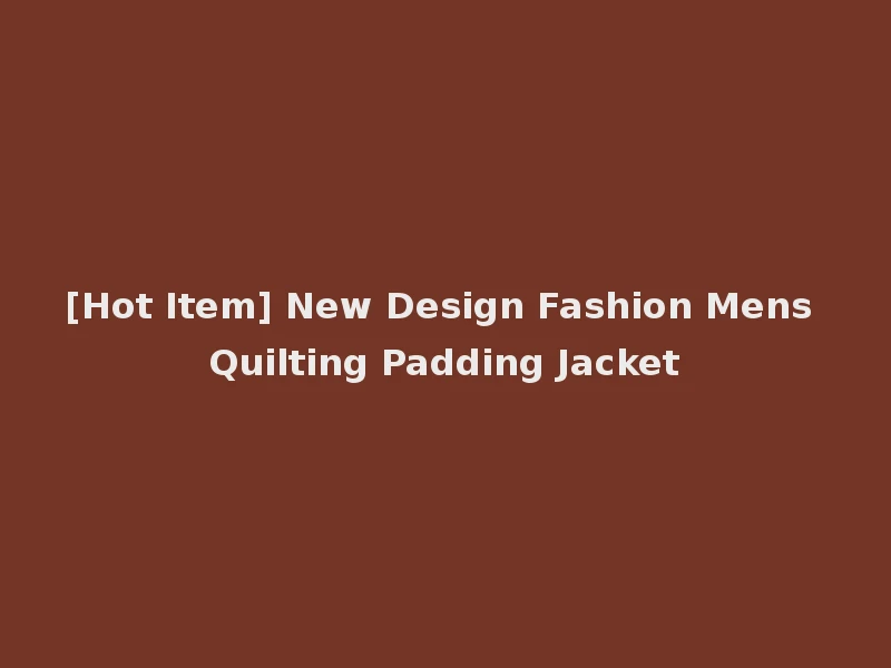 [Hot Item] New Design Fashion Mens Quilting Padding Jacket