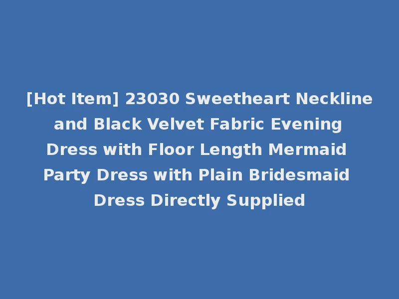 [Hot Item] 23030 Sweetheart Neckline and Black Velvet Fabric Evening Dress with Floor Length Mermaid Party Dress with Plain Bridesmaid Dress Directly Supplied