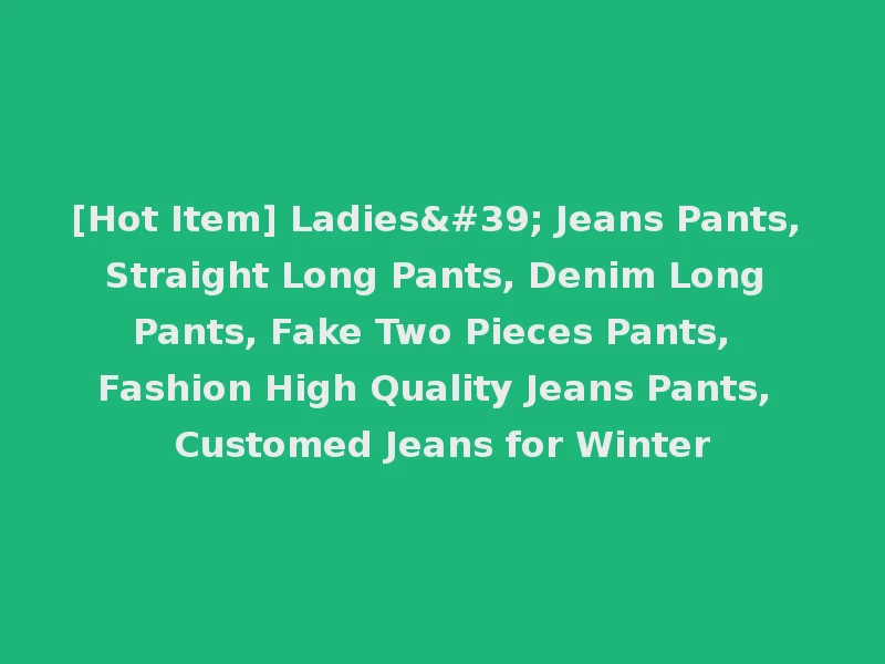 [Hot Item] Ladies' Jeans Pants, Straight Long Pants, Denim Long Pants, Fake Two Pieces Pants, Fashion High Quality Jeans Pants, Customed Jeans for Winter