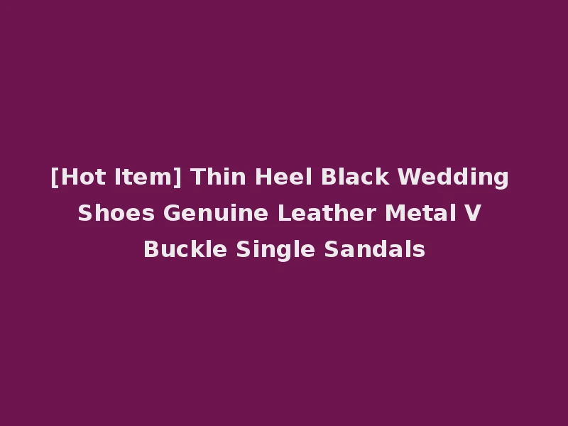 [Hot Item] Thin Heel Black Wedding Shoes Genuine Leather Metal V Buckle Single Sandals