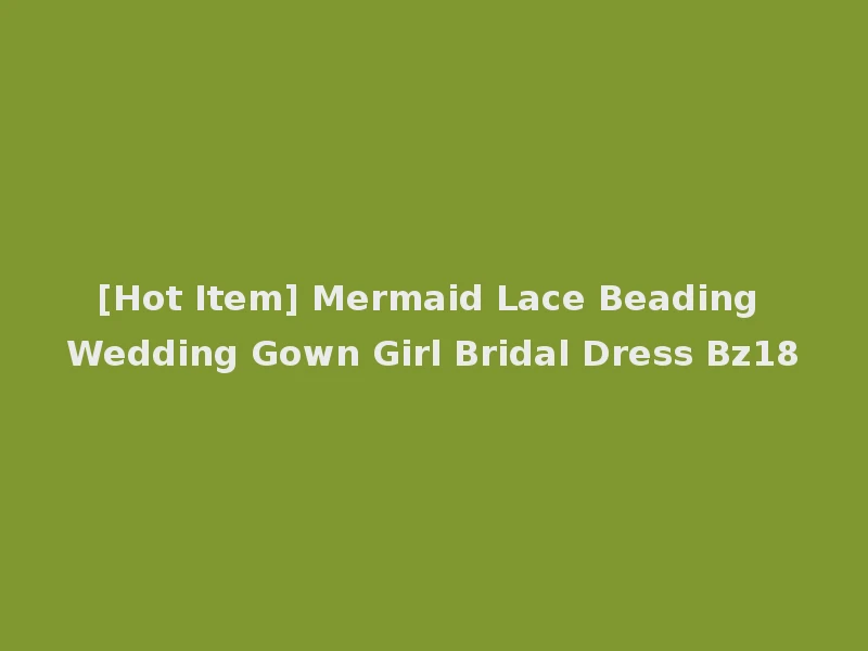 [Hot Item] Mermaid Lace Beading Wedding Gown Girl Bridal Dress Bz18