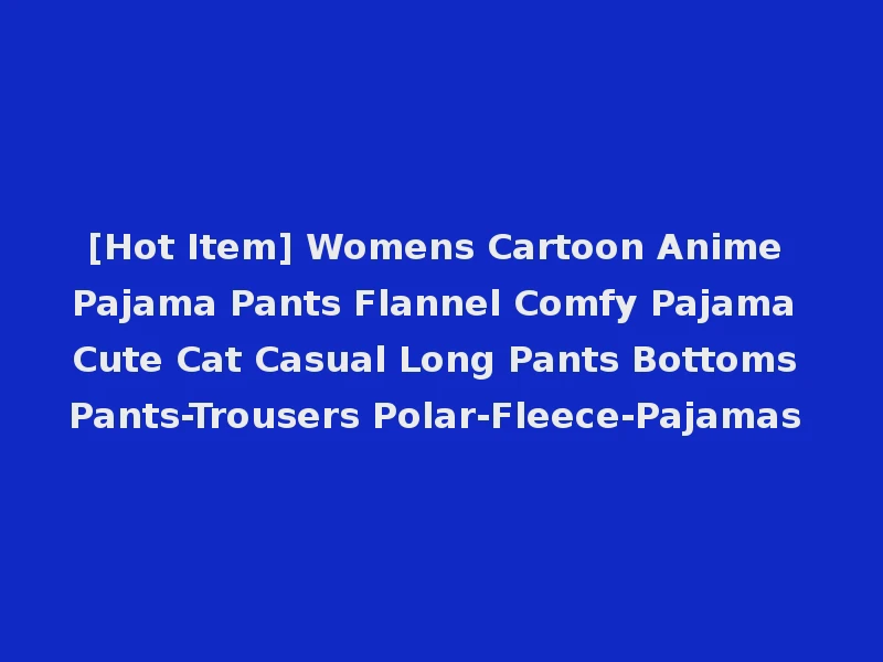 [Hot Item] Womens Cartoon Anime Pajama Pants Flannel Comfy Pajama Cute Cat Casual Long Pants Bottoms Pants-Trousers Polar-Fleece-Pajamas