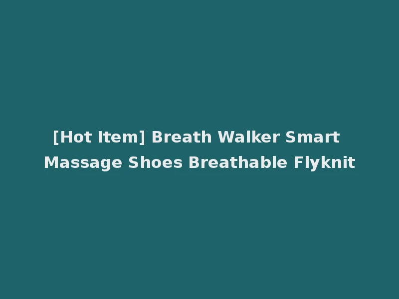 [Hot Item] Breath Walker Smart Massage Shoes Breathable Flyknit