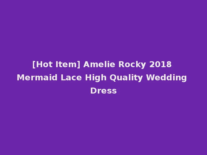 [Hot Item] Amelie Rocky 2018 Mermaid Lace High Quality Wedding Dress
