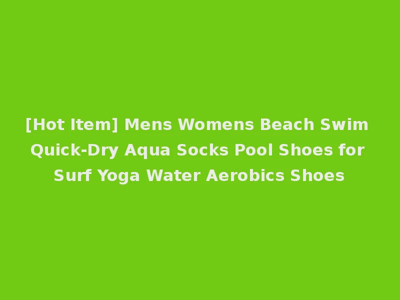 [Hot Item] Mens Womens Beach Swim Quick-Dry Aqua Socks Pool Shoes for Surf Yoga Water Aerobics Shoes