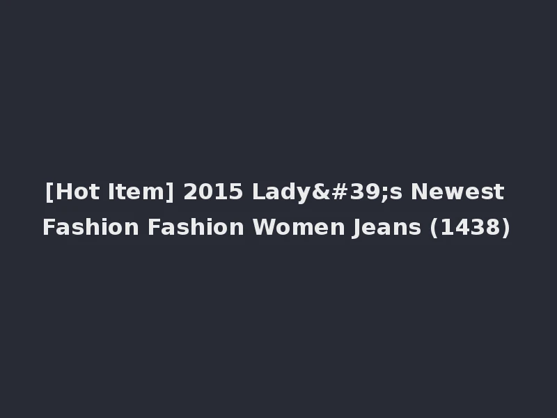 [Hot Item] 2015 Lady's Newest Fashion Fashion Women Jeans (1438)