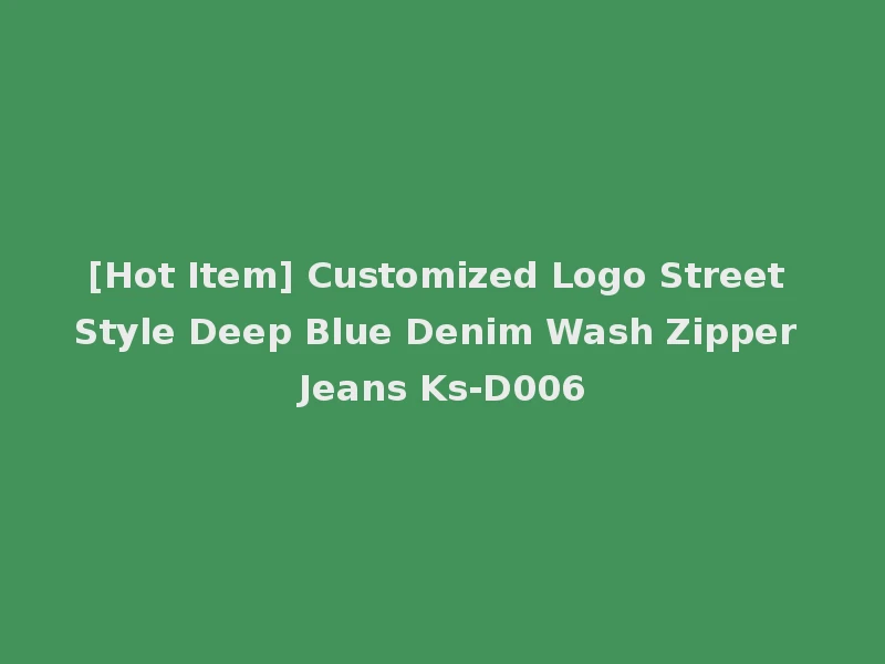 [Hot Item] Customized Logo Street Style Deep Blue Denim Wash Zipper Jeans Ks-D006