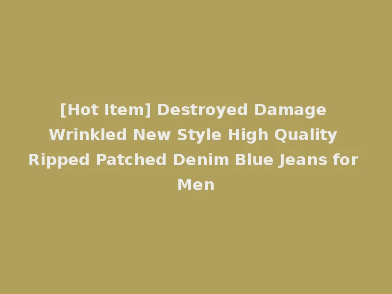 [Hot Item] Destroyed Damage Wrinkled New Style High Quality Ripped Patched Denim Blue Jeans for Men