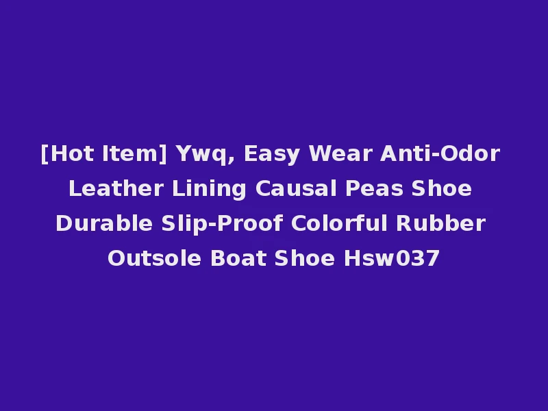 [Hot Item] Ywq, Easy Wear Anti-Odor Leather Lining Causal Peas Shoe Durable Slip-Proof Colorful Rubber Outsole Boat Shoe Hsw037
