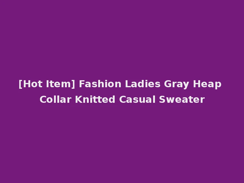 [Hot Item] Fashion Ladies Gray Heap Collar Knitted Casual Sweater