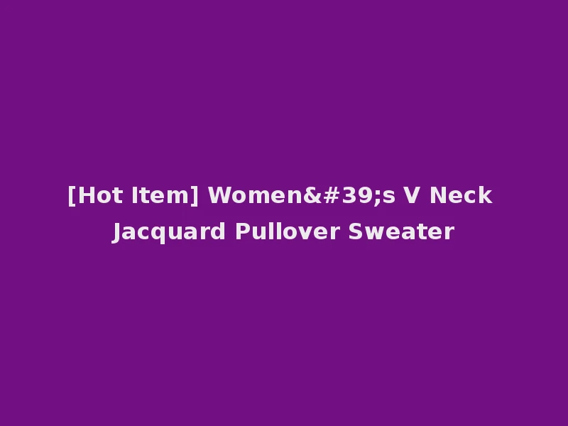 [Hot Item] Women's V Neck Jacquard Pullover Sweater