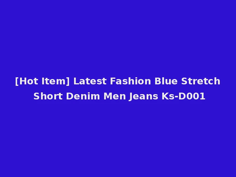 [Hot Item] Latest Fashion Blue Stretch Short Denim Men Jeans Ks-D001