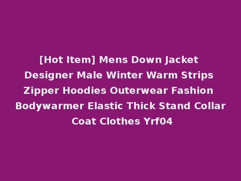 [Hot Item] Mens Down Jacket Designer Male Winter Warm Strips Zipper Hoodies Outerwear Fashion Bodywarmer Elastic Thick Stand Collar Coat Clothes Yrf04