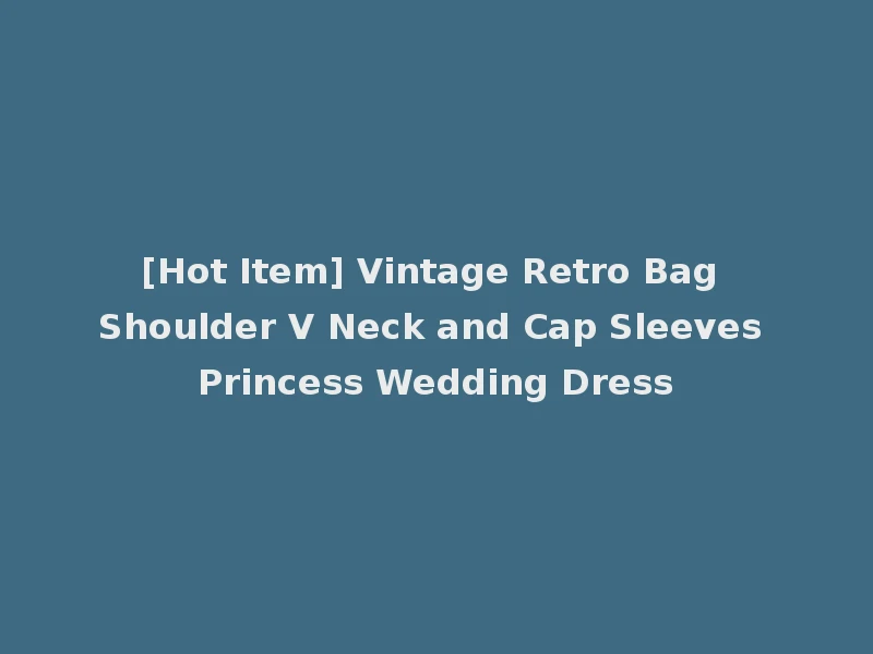 [Hot Item] Vintage Retro Bag Shoulder V Neck and Cap Sleeves Princess Wedding Dress