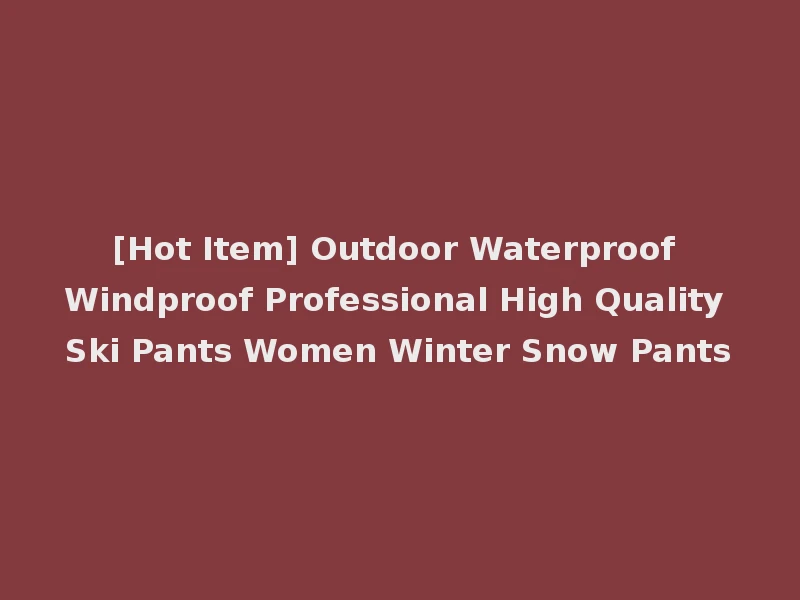 [Hot Item] Outdoor Waterproof Windproof Professional High Quality Ski Pants Women Winter Snow Pants