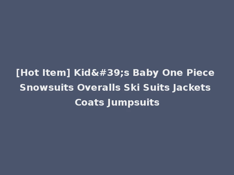 [Hot Item] Kid's Baby One Piece Snowsuits Overalls Ski Suits Jackets Coats Jumpsuits