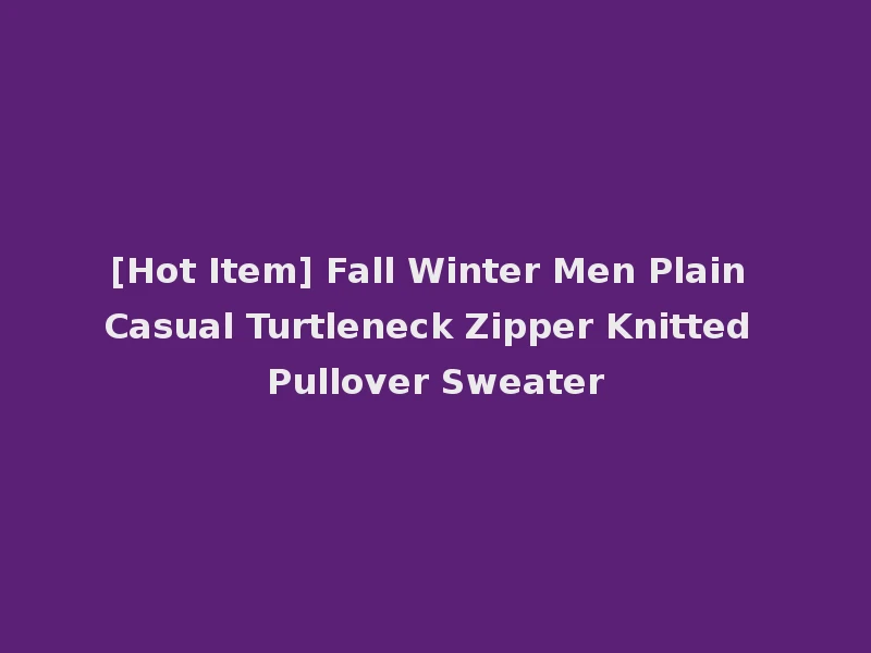 [Hot Item] Fall Winter Men Plain Casual Turtleneck Zipper Knitted Pullover Sweater